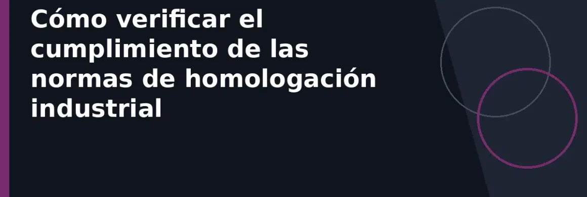 Cómo verificar el cumplimiento de las normas de homologación industrial