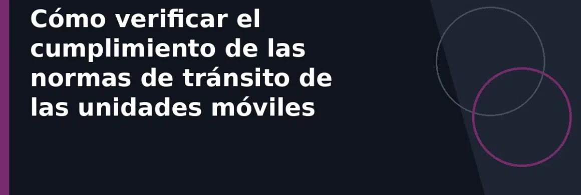 Cómo verificar el cumplimiento de las normas de tránsito de las unidades móviles