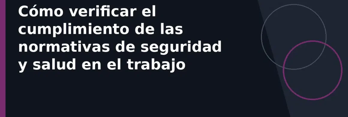 Cómo verificar el cumplimiento de las normativas de seguridad y salud en el trabajo