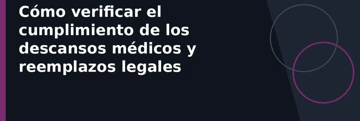 Cómo verificar el cumplimiento de los descansos médicos y reemplazos legales