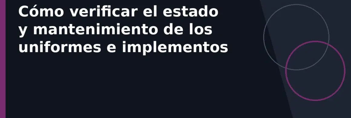 Cómo verificar el estado y mantenimiento de los uniformes e implementos