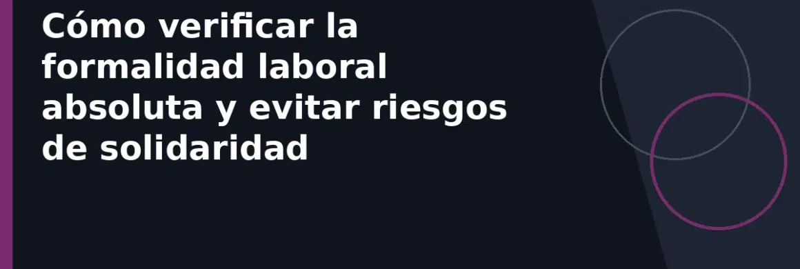 Cómo verificar la formalidad laboral absoluta y evitar riesgos de solidaridad