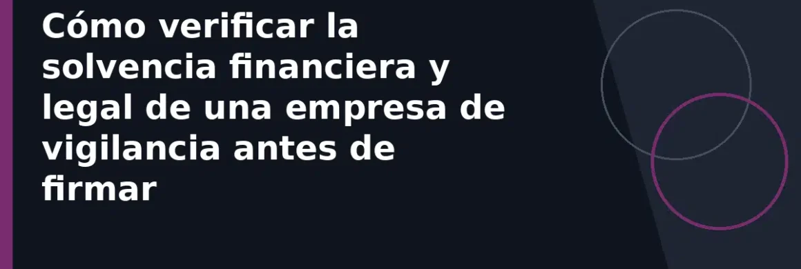 Cómo verificar la solvencia financiera y legal de una empresa de vigilancia antes de firmar