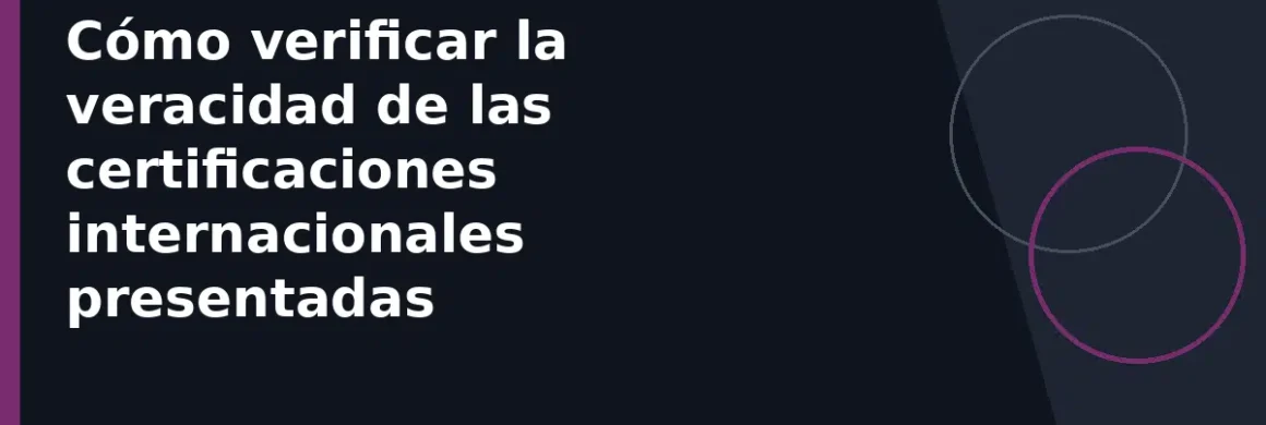 Cómo verificar la veracidad de las certificaciones internacionales presentadas