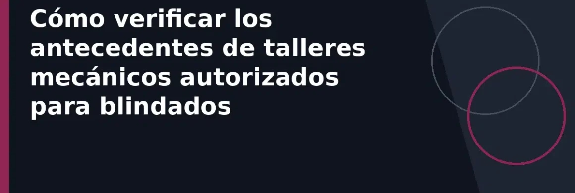 Cómo verificar los antecedentes de talleres mecánicos autorizados para blindados