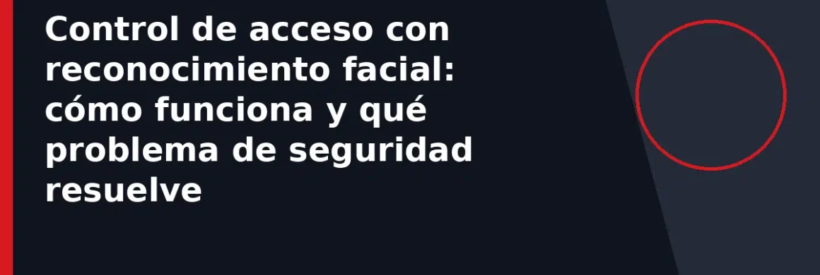 Control de acceso con reconocimiento facial: cómo funciona y qué problema de seguridad resuelve