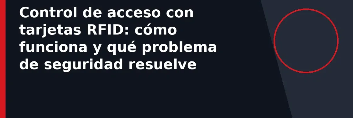 Control de acceso con tarjetas RFID: cómo funciona y qué problema de seguridad resuelve