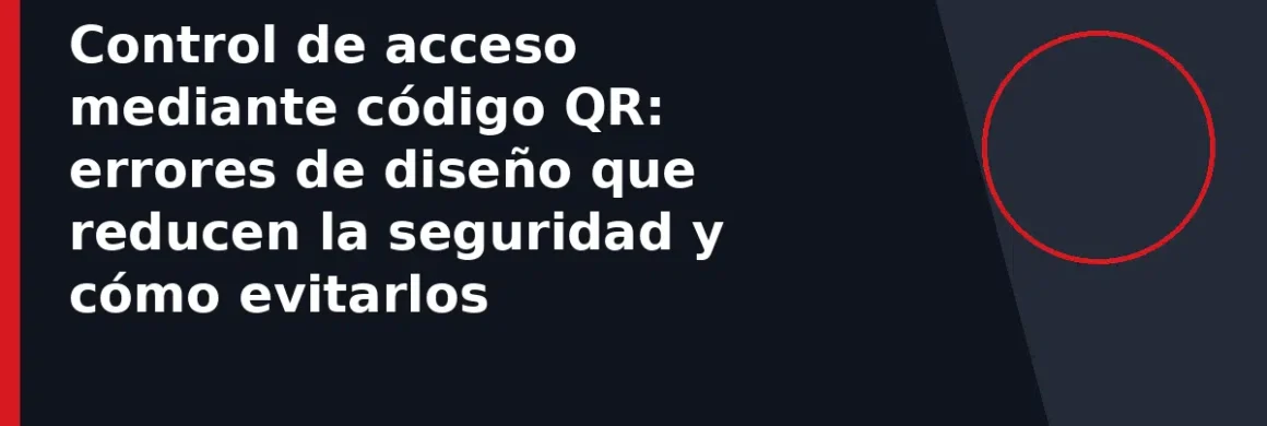 Control de acceso mediante código QR: errores de diseño que reducen la seguridad y cómo evitarlos