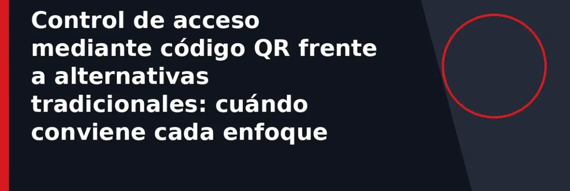 Control de acceso mediante código QR frente a alternativas tradicionales: cuándo conviene cada enfoque