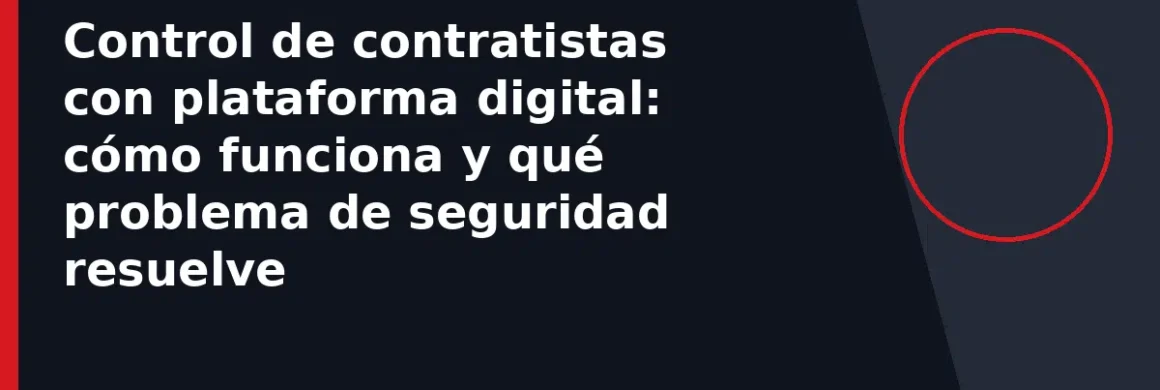 Control de contratistas con plataforma digital: cómo funciona y qué problema de seguridad resuelve
