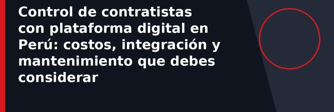 Control de contratistas con plataforma digital en Perú: costos, integración y mantenimiento que debes considerar