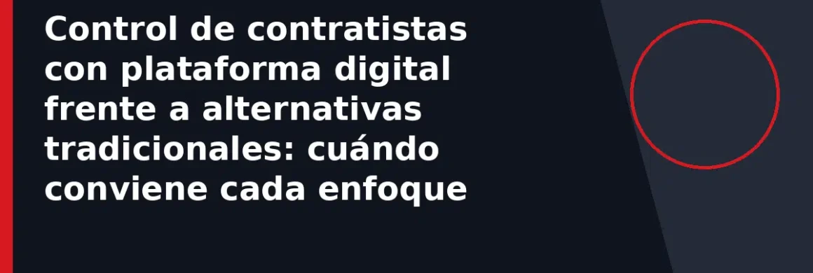 Control de contratistas con plataforma digital frente a alternativas tradicionales: cuándo conviene cada enfoque