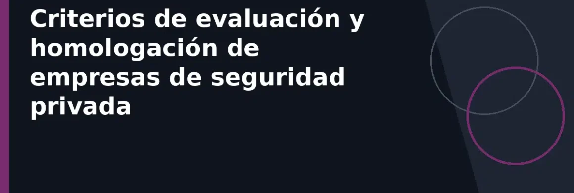 Criterios de evaluación y homologación de empresas de seguridad privada
