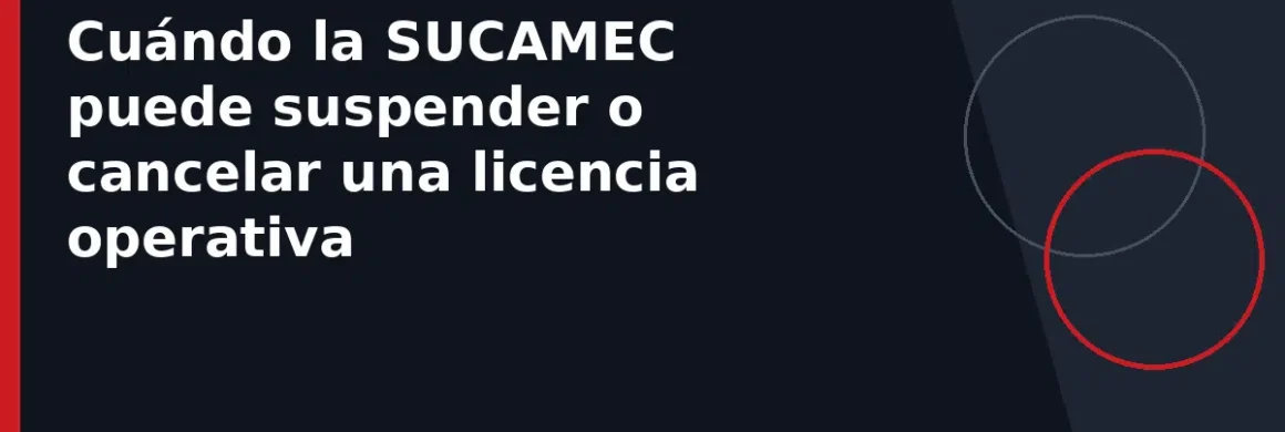 Cuándo la SUCAMEC puede suspender o cancelar una licencia operativa