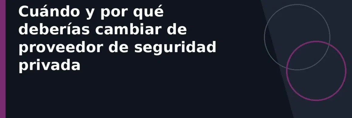 Cuándo y por qué deberías cambiar de proveedor de seguridad privada