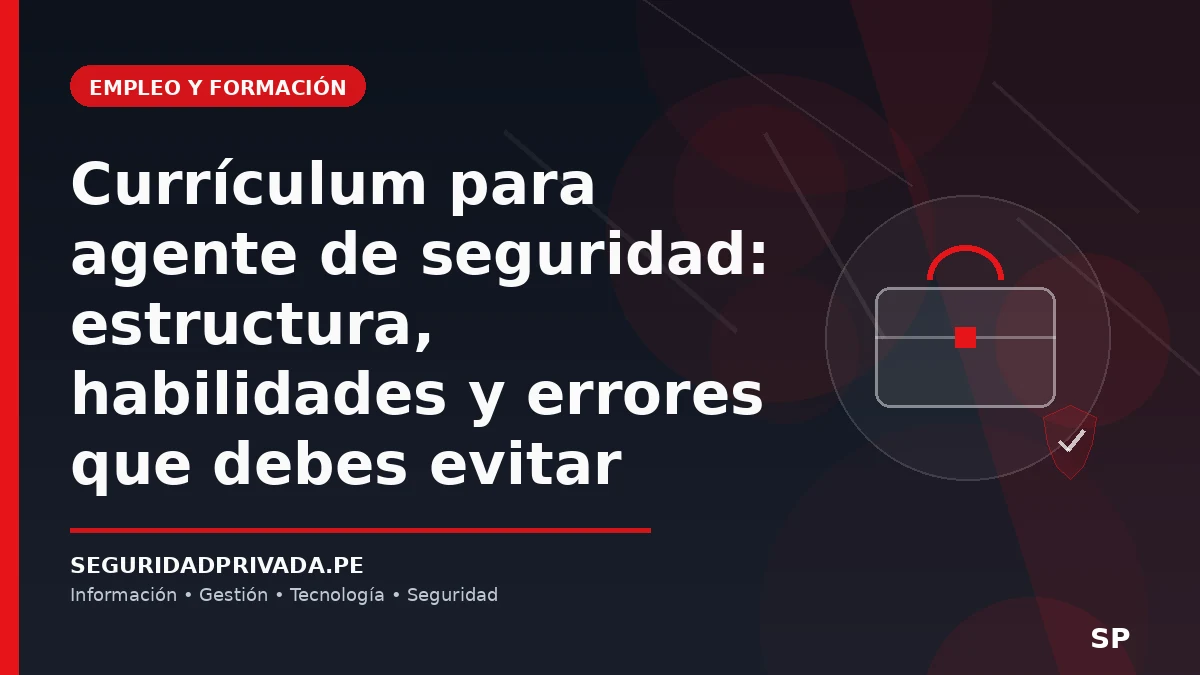 Currículum para agente de seguridad: estructura, habilidades y errores que debes evitar