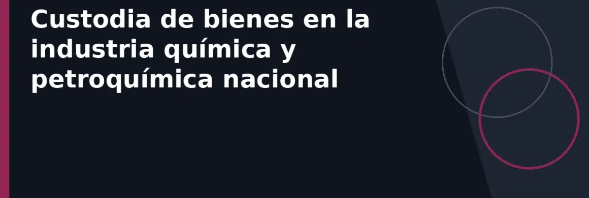 Custodia de bienes en la industria química y petroquímica nacional