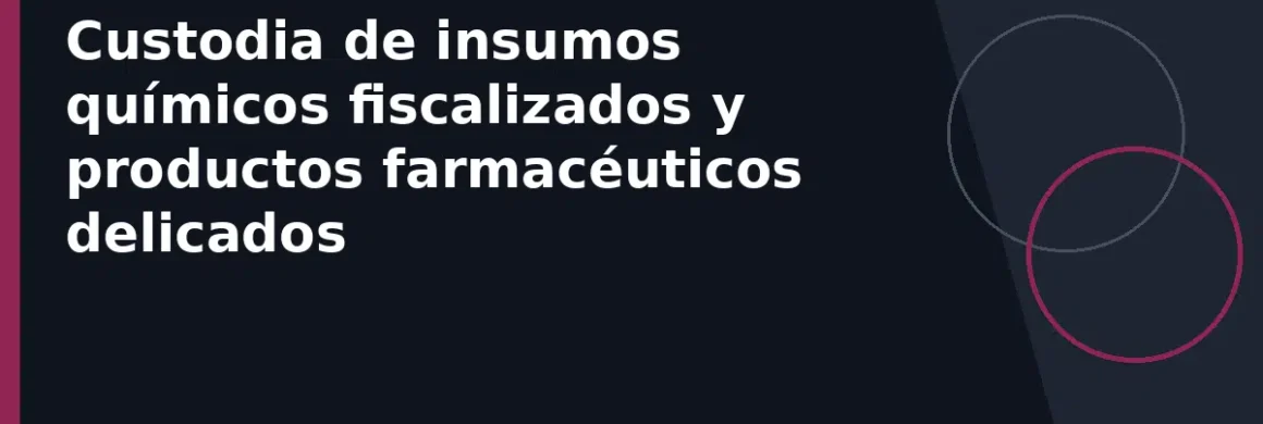 Custodia de insumos químicos fiscalizados y productos farmacéuticos delicados