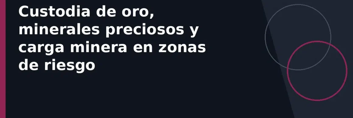 Custodia de oro, minerales preciosos y carga minera en zonas de riesgo