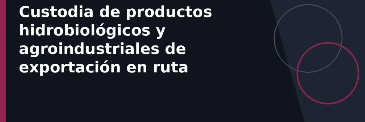 Custodia de productos hidrobiológicos y agroindustriales de exportación en ruta