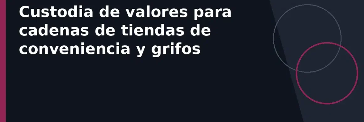 Custodia de valores para cadenas de tiendas de conveniencia y grifos