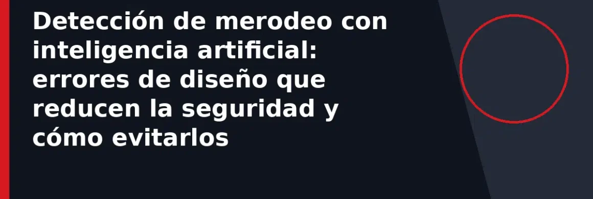 Detección de merodeo con inteligencia artificial: errores de diseño que reducen la seguridad y cómo evitarlos