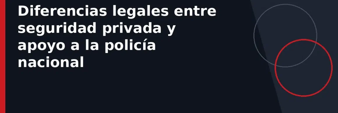 Diferencias legales entre seguridad privada y apoyo a la policía nacional