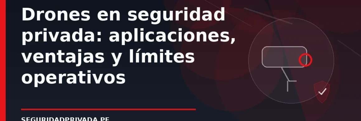 Drones en seguridad privada: aplicaciones, ventajas y límites operativos