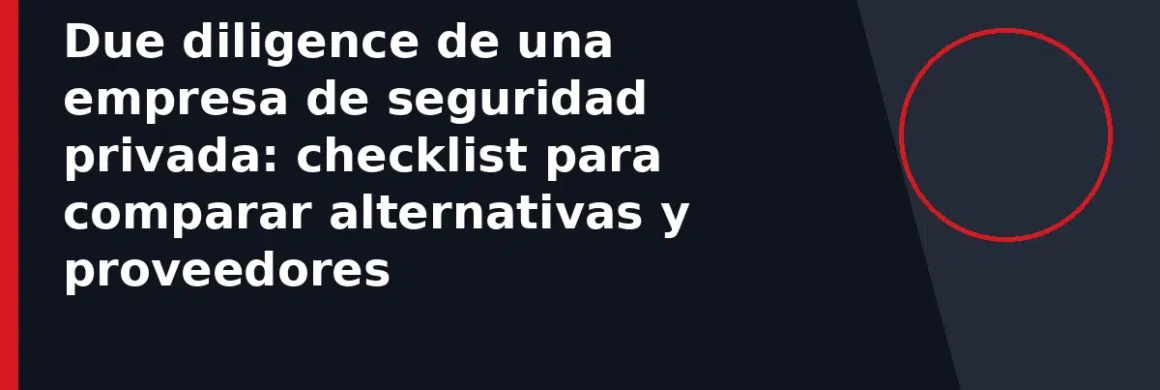 Due diligence de una empresa de seguridad privada: checklist para comparar alternativas y proveedores