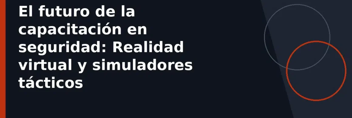 El futuro de la capacitación en seguridad: Realidad virtual y simuladores tácticos