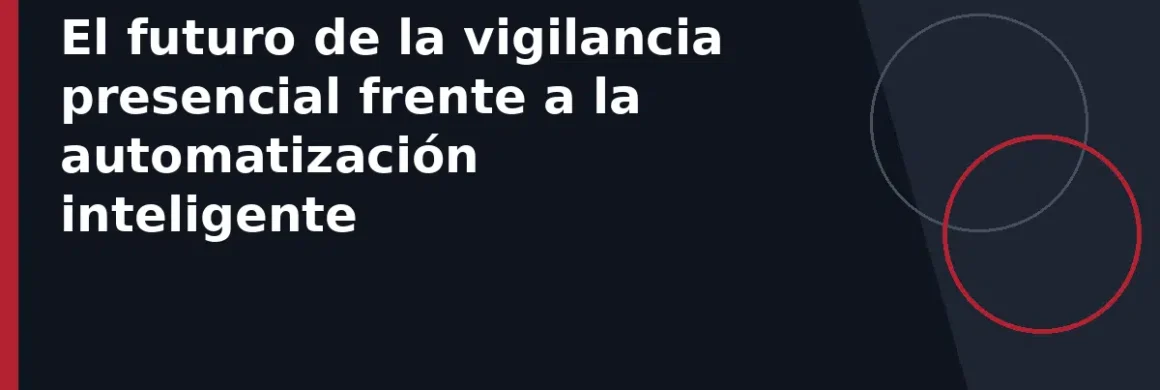 El futuro de la vigilancia presencial frente a la automatización inteligente