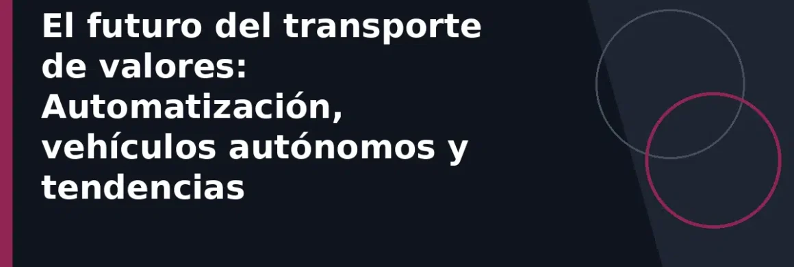 El futuro del transporte de valores: Automatización, vehículos autónomos y tendencias
