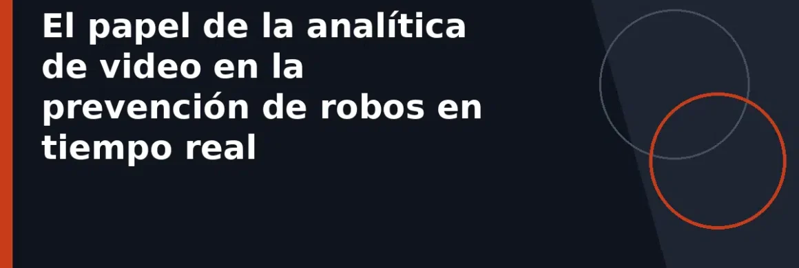El papel de la analítica de video en la prevención de robos en tiempo real