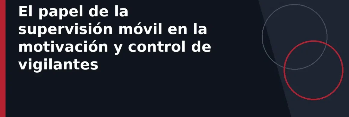 El papel de la supervisión móvil en la motivación y control de vigilantes
