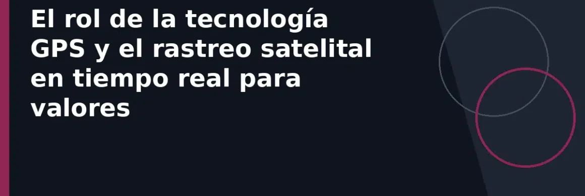 El rol de la tecnología GPS y el rastreo satelital en tiempo real para valores