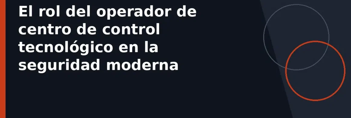 El rol del operador de centro de control tecnológico en la seguridad moderna