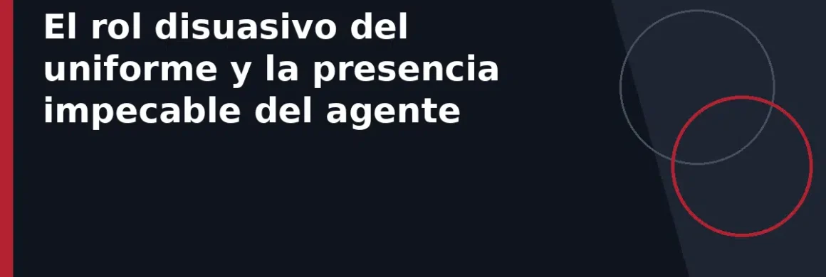 El rol disuasivo del uniforme y la presencia impecable del agente