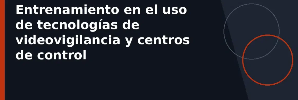 Entrenamiento en el uso de tecnologías de videovigilancia y centros de control