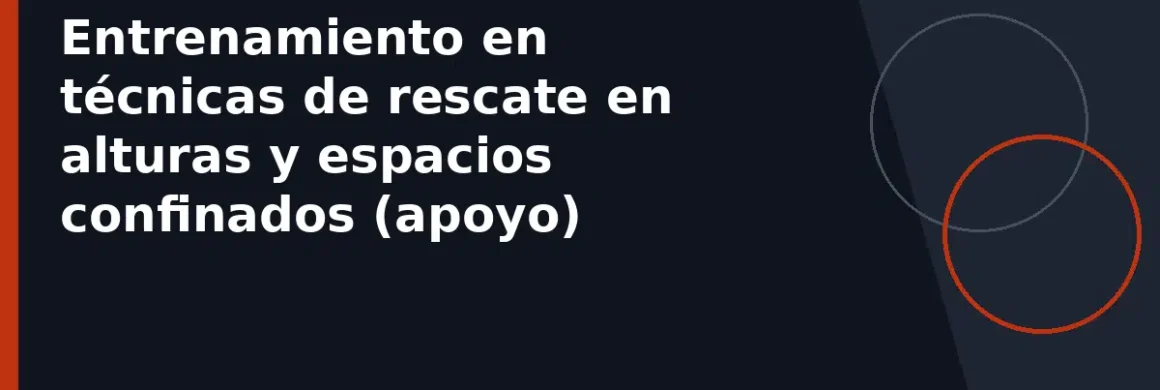 Entrenamiento en técnicas de rescate en alturas y espacios confinados (apoyo)