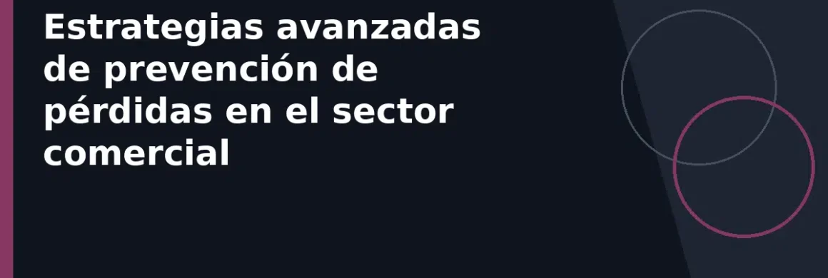 Estrategias avanzadas de prevención de pérdidas en el sector comercial