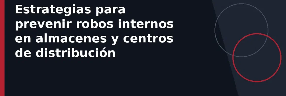 Estrategias para prevenir robos internos en almacenes y centros de distribución