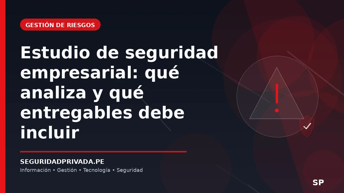 Estudio de seguridad empresarial: qué analiza y qué entregables debe incluir