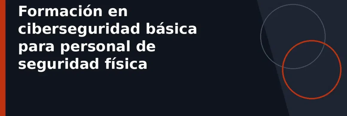 Formación en ciberseguridad básica para personal de seguridad física