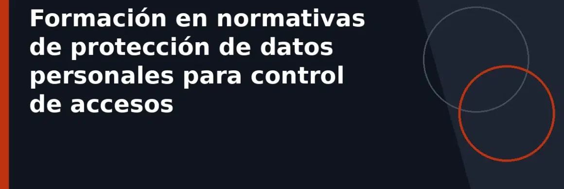 Formación en normativas de protección de datos personales para control de accesos