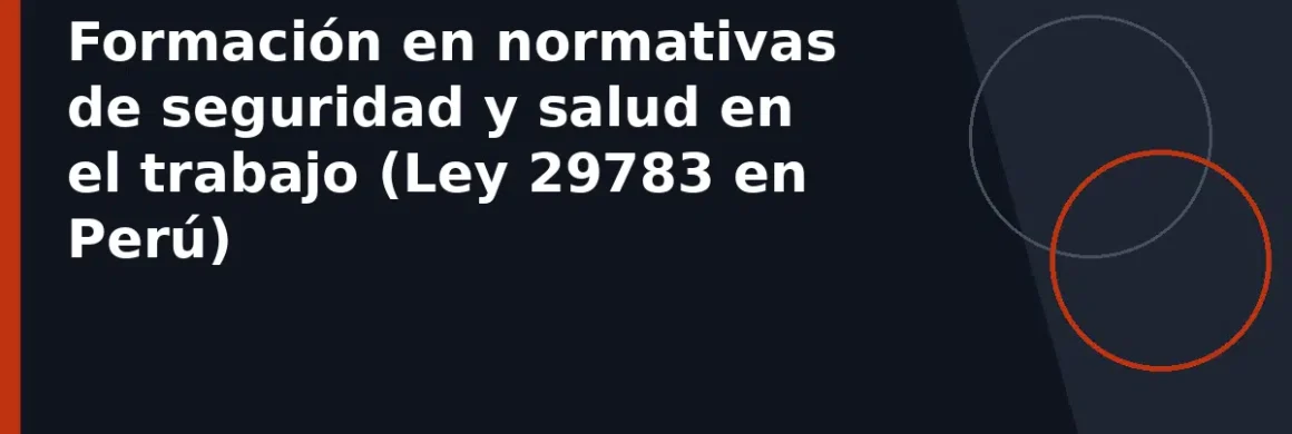 Formación en normativas de seguridad y salud en el trabajo (Ley 29783 en Perú)