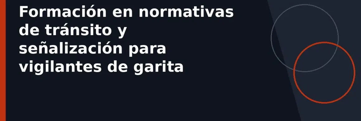 Formación en normativas de tránsito y señalización para vigilantes de garita