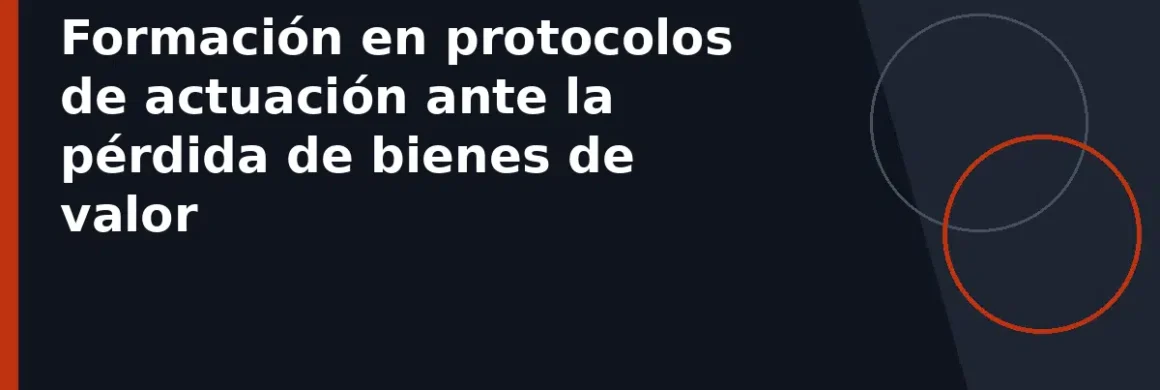 Formación en protocolos de actuación ante la pérdida de bienes de valor