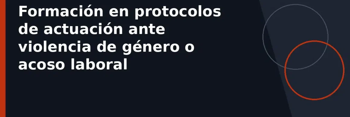 Formación en protocolos de actuación ante violencia de género o acoso laboral