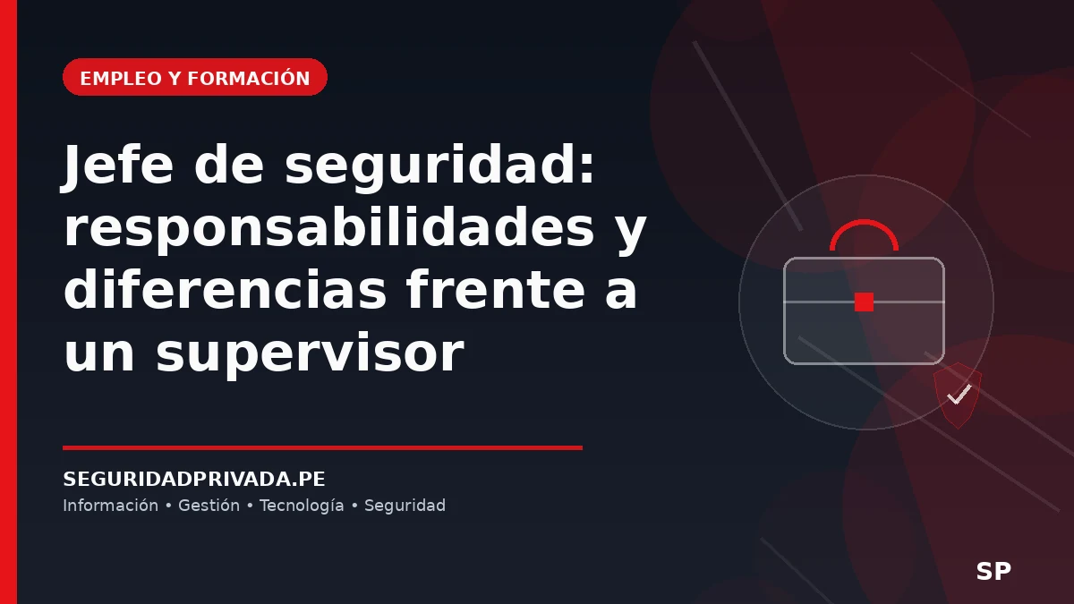 Jefe de seguridad: responsabilidades y diferencias frente a un supervisor