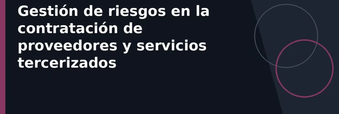 Gestión de riesgos en la contratación de proveedores y servicios tercerizados
